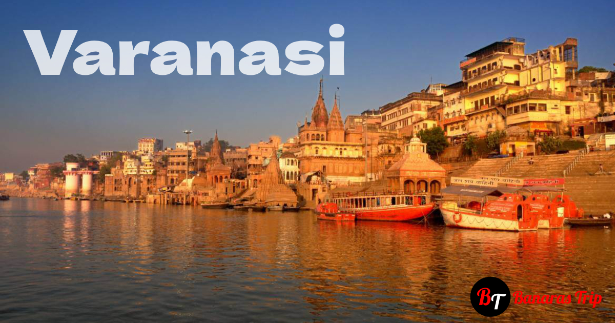 How To Plan A Trip To Varanasi? - Banaras Trip