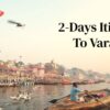 2 Days Itinerary To Varanasi