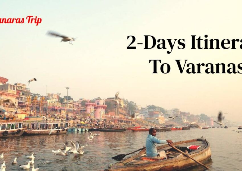 2 Days Itinerary To Varanasi