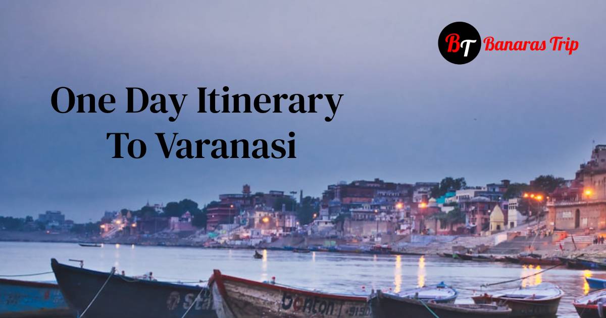 One Day Itinerary To Varanasi
